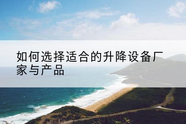 裕民电动升降平台厂家-如何选择适合的升降设备厂家与产品